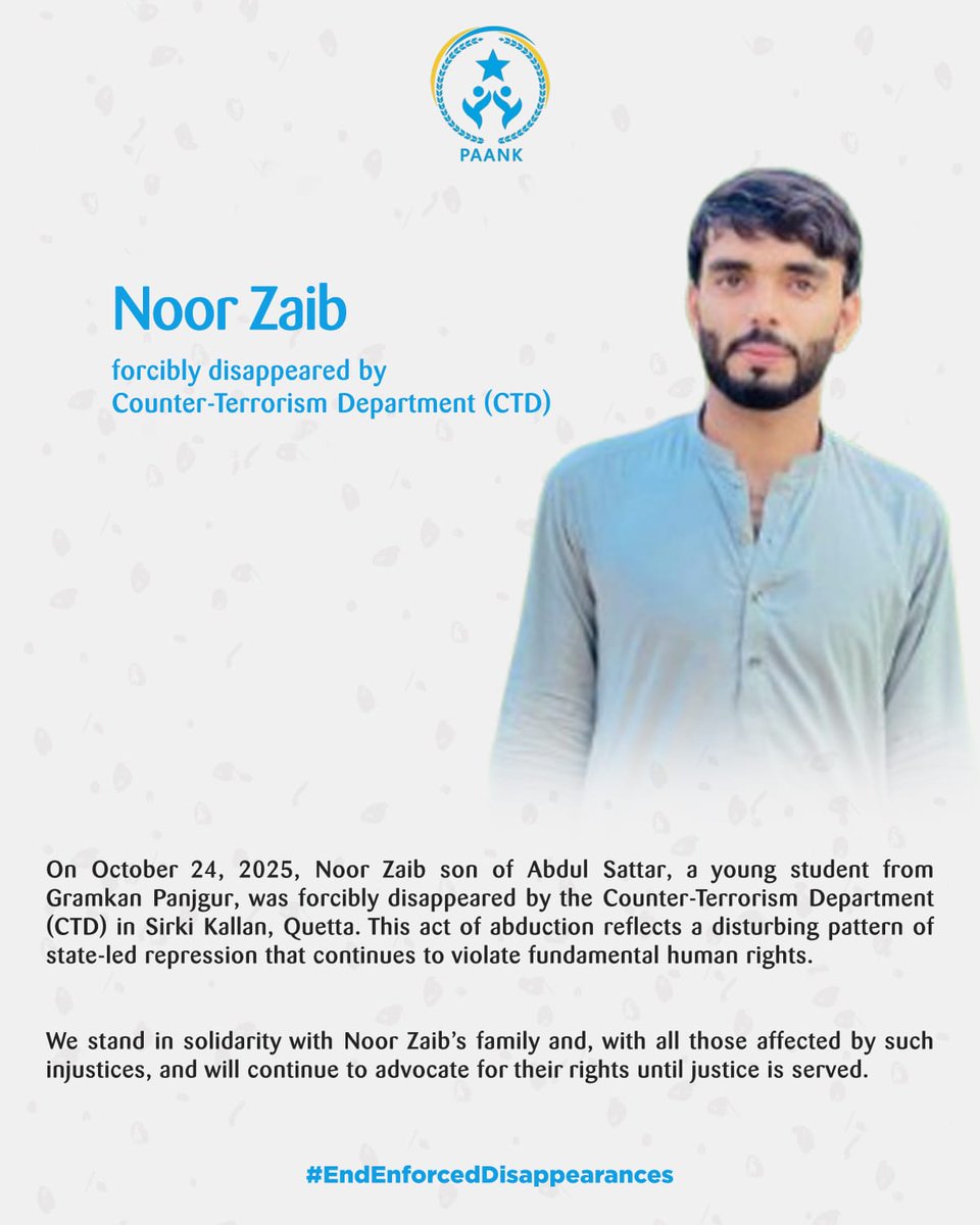 BalocMujeeb's tweet image. On October 24, 2025, Noor Zaib son of Abdul Sattar, a young student from Gramkan Panjgur, was forcibly disappeared by the Counter-Terrorism Department (CTD) 
#EndEnforcedDisappearances