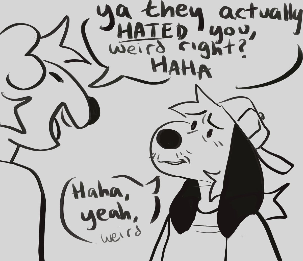 being told over and over that people i thought liked me/were my friend actually hated me and talked shit behind my back more than three times in a few collective years has rlly damaged my trust and made it so hard to make friends im ngl .