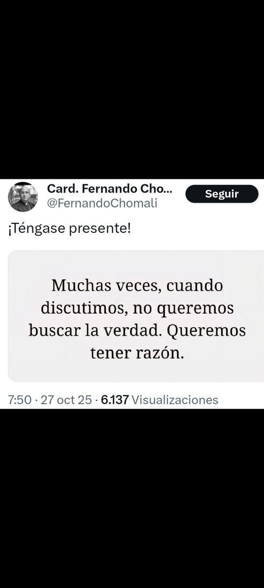 Chomali, interesante reflexión, sobre todo viniendo de quien representa a una institución q' durante siglos impuso su "verdad" como dogma incuestionable. Tal vez si la Iglesia hubiera buscado la verdad en vez de tener razón, la historia sería menos sangrienta.