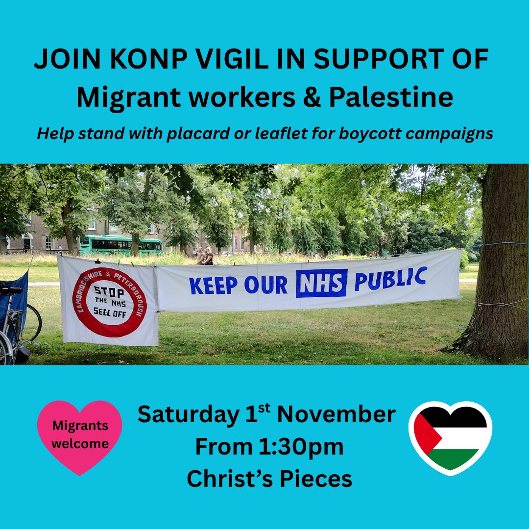 Join Cambridge Keep Our NHS Public's 
Vigil in Support of Migrant Workers &amp; Palestine
Saturday 1st November
From 1:30pm, Christ's Pieces

Help stand with a placard or leaflet for boycott campaigns.
