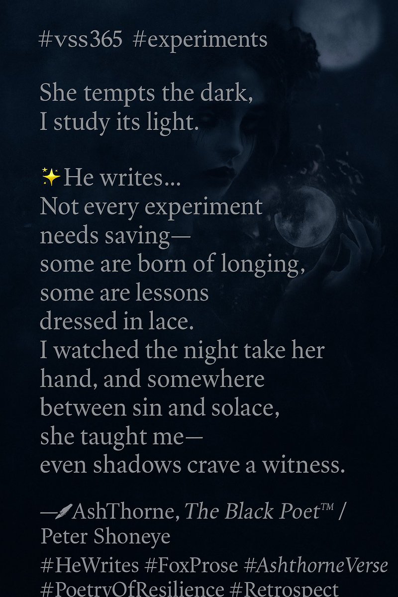 petershoneye's tweet image. #vss365 #experiments
💀 She tempts the dark, I study its light.

💫 He writes…
Not every experiment needs saving—
some are born of longing,
some are lessons dressed in lace.

I watched the night take her hand,
and somewhere between sin and solace,
she taught me—
even shadows…