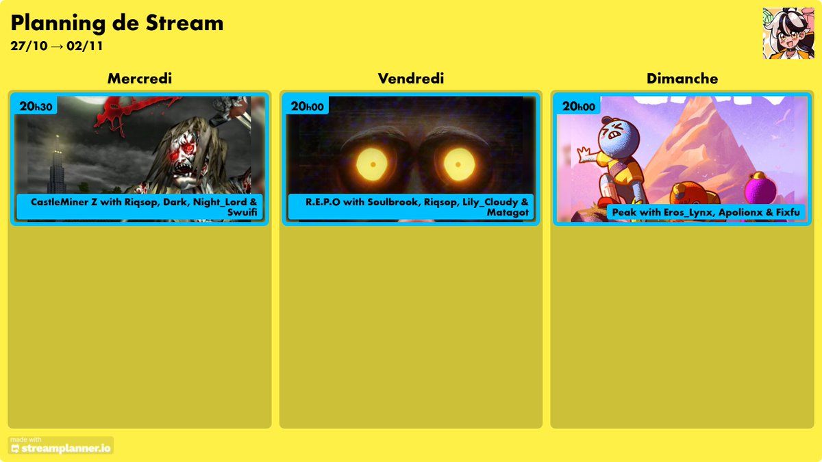 OMGGGGG UN PLANNING ! LE RETOUR PETIT A PETIT!!!

• Mercredi : CastleMiner Z à 20h30 avec <a href="/Riqsop/">Riqsop</a> <a href="/swuifi/">Swuifi</a> @/Night_Lord @/Dark
• Vendredi : R.E.P.O à 20h avec <a href="/Soul__Brook/">SoulBrook</a> <a href="/Lily_Cloudy_VT/">✨Lily Cloudy🎀 || VtuberFR</a> <a href="/Riqsop/">Riqsop</a> et <a href="/CaptainMatagot/">CaptainMatagot🔥⛓️ CATBOY PRISONER (ADHD/TDAH)</a> 
• Dimanche : PEAK à 20h avec <a href="/Ayame7eros/">Eros_Lynx</a> @/Apolionx et @/Fixfu