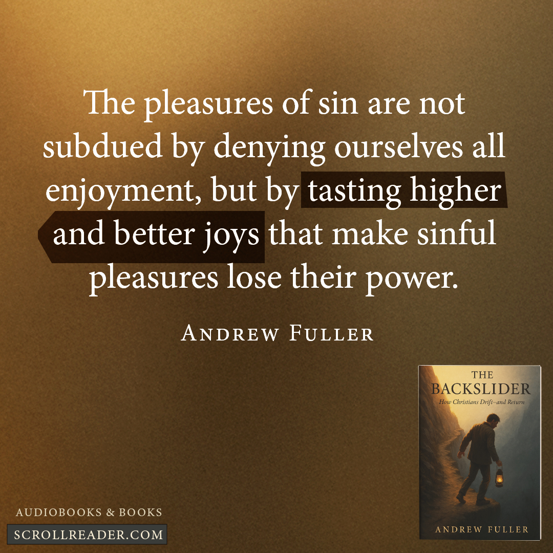 scroll_reader's tweet image. The pleasures of sin are not subdued by denying ourselves all enjoyment, but by tasting higher and better joys that make sinful pleasures lose their power. - Andrew Fuller scrollreader.com/audiobook/back…