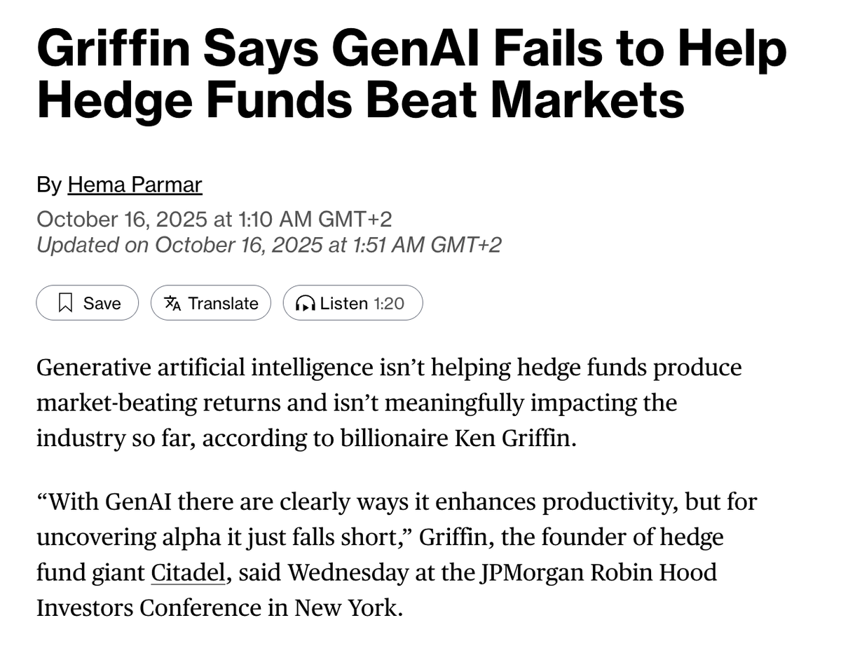 macro_fintech's tweet photo. Griffin from Citadel on GenAI: No Impact on Alpha

Everyone’s talking about GenAI. It writes, summarizes, and automates.

But let’s be clear: it hasn’t moved the needle on alpha.

Here’s why:

1) It’s universal. Everyone’s using the same models — no edge. This is not that different when people claim they do unique things (coming from the same hedge funds and same schools)

2) It’s synthetic. GenAI predicts words, not markets. No context, no cognitive capabilities.

3) It’s derivative. It reflects consensus, not discovery. PMs care about tiny mispricing, not what the average analyst has to say.

4) It’s efficient, not insightful. Faster info retrieval doesn’t mean better ideas. The risk is to face info overload which in pre-genAI cycle implied terrible decision making

5) It homogenizes thinking — the opposite of alpha.

GenAI changes how we work, not what we know.

Alpha still comes from a cocktail of unique data, proprietary models, and human conviction — not from the latest prompt.

Human heuristics will always win in financial services, we need to empower it instead of eliminating it (as we currently do it with the current genAI trend).
