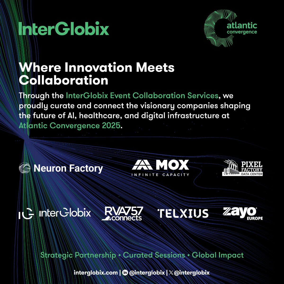 Collaboration is the new cornerstone of innovation.

At Atlantic Convergence 2025, InterGlobix takes pride in curating and connecting the companies leading the charge in AI, healthcare, and digital infrastructure.

Through IG Group | InterGlobix Event Collaboration Services,