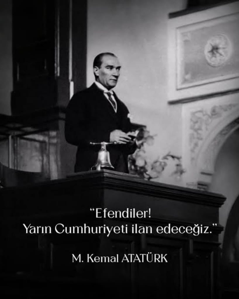 “Efendiler, yarın Cumhuriyeti ilan edeceğiz!”

-Mustafa Kemal Atatürk-

O söz sadece 28 Ekim 1923 günü kurulan bir cümle değil, bir milletin küllerinden yeniden doğuşunun müjdesi, ertesi gün ilan edilen Cumhuriyet ise egemenliğin ve millet iradesinin sonsuza kadar tesciliydi.