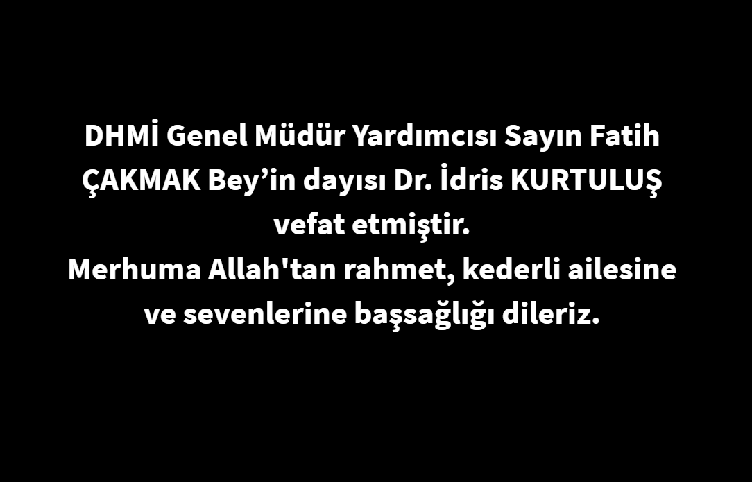 DHMİ Genel Müdür Yardımcısı Sn. Fatih ÇAKMAKBey’in dayısı Dr. İdris KURTULUŞ vefat etmiştir.
Merhuma Allah'tan rahmet, Genel Müdürümüze, kederli ailesine ve sevenlerine başsağlığı dileriz. <a href="/cakmakfatih/">Fatih Cakmak🇹🇷</a>
