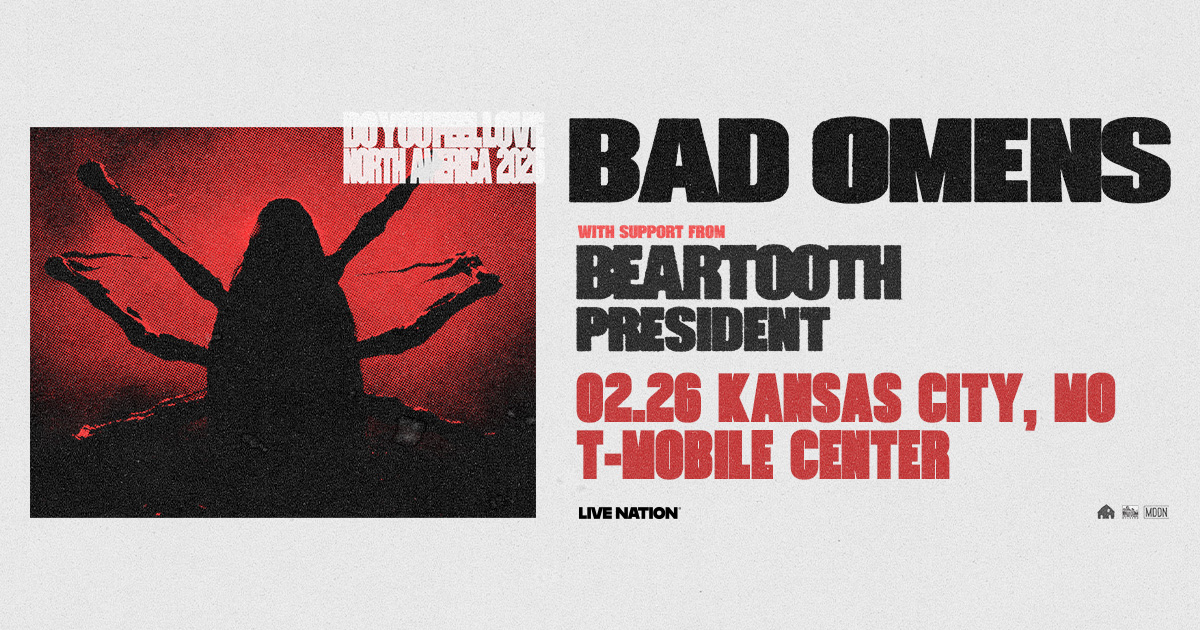 BAD OMENS - DO YOU FEEL LOVE NORTH AMERICA 2026 WITH BEARTOOTH &amp; PRESIDENT
FEBRUARY 26 - T-MOBILE CENTER
TICKETS AVAILABLE THIS FRIDAY AT 10AM