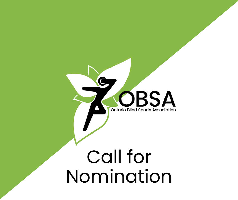 2025 CALL FOR NOMINATIONS 

The Ontario Blind Sports Association (OBSA) is seeking enthusiastic and skilled volunteers to join its Board of Directors.

The following positions will be elected at the 2025 AGM:

• President
• Vice President
• Finance Director/Treasurer
• Sport