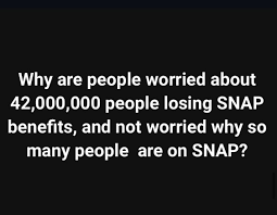 42 MILLION are getting SNAP benefits. This represents 1 in 8 Americans. It ends Nov 1 due to Schumer's gov shutdown.

Why are so many on SNAP?

When you give the government power to feed you, you also give them the power to starve you. That's why socialism never works. Ever.