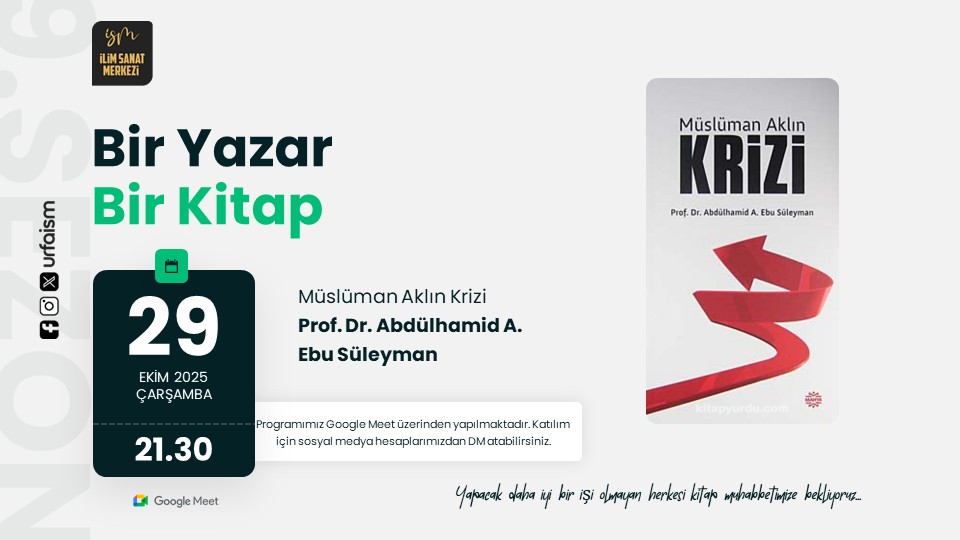 Çevrim İçi
#BirYazarBirKitap programımız 
29 Ekim Çarşamba günü, 
Saat: 21.30 da;
"Müslüman Aklın Krizi" 
kitabı bağlamında, 
Prof.Dr.Abdülhamid 
A. Ebu Süleyman'ı konuşacağız...
Bekleriz...
Katılım için DM atabilirsiniz..
#UrfaİlimSanatMerkezi