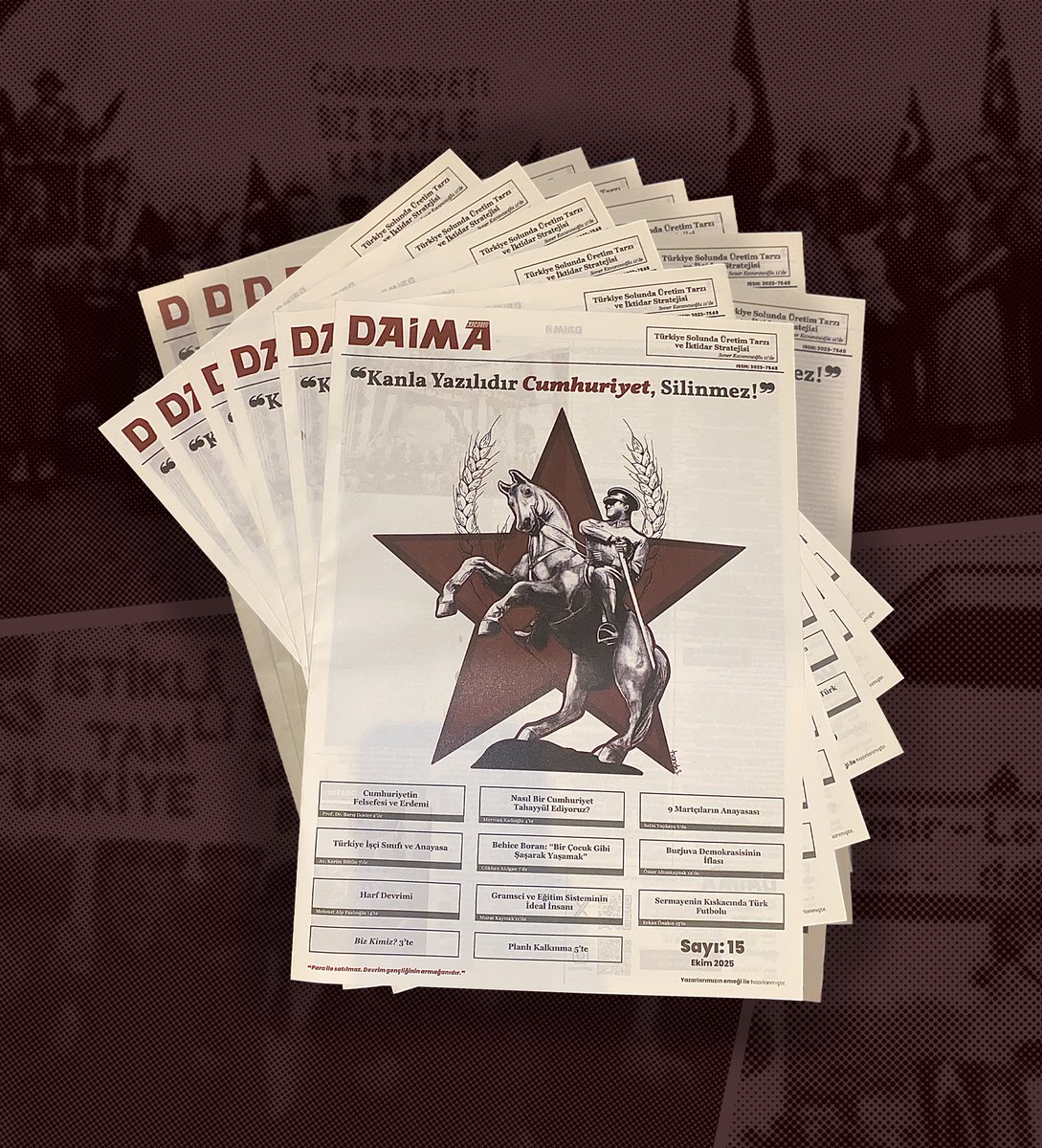 daimagzt's tweet image. Daima&apos;nın 15. Sayısı Çıktı!

&quot;Cumhuriyetin Felsefesi ve Erdemi&quot;, &quot;Nasıl Bir Cumhuriyet Tahayyül Ediyoruz?&quot;, &quot;9 Martçıların Anayasası&quot;, &quot;Behice Boran: &apos;Bir Çocuk Gibi Şaşarak Yaşamak&apos;”, &quot;Burjuva Demokrasisinin İflası&quot;, &quot;Harf Devrimi&quot;, &quot;Sermayenin Kıskacında Türk Futbolu&quot; ve daha…