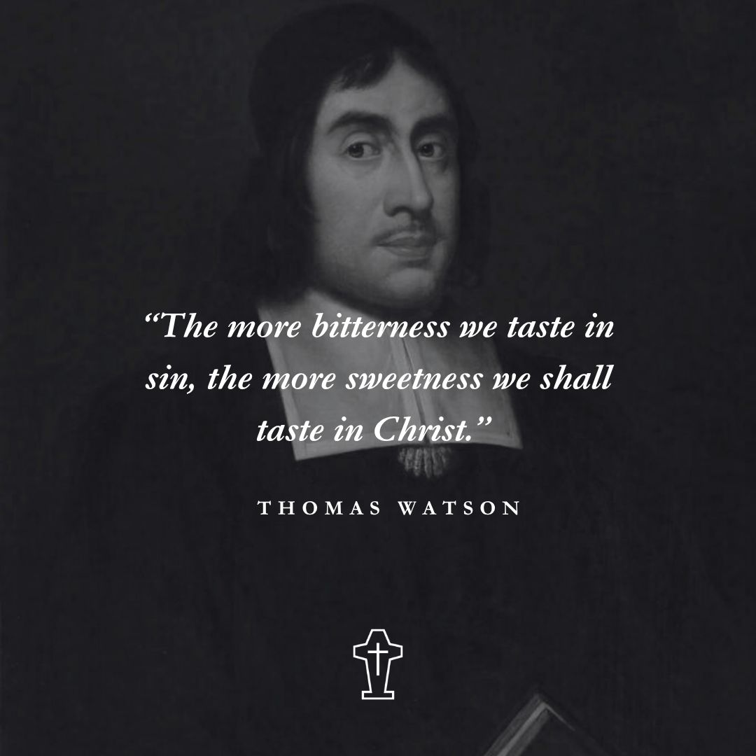 “The more bitterness we taste in sin, the more sweetness we shall taste in Christ.” – Thomas Watson