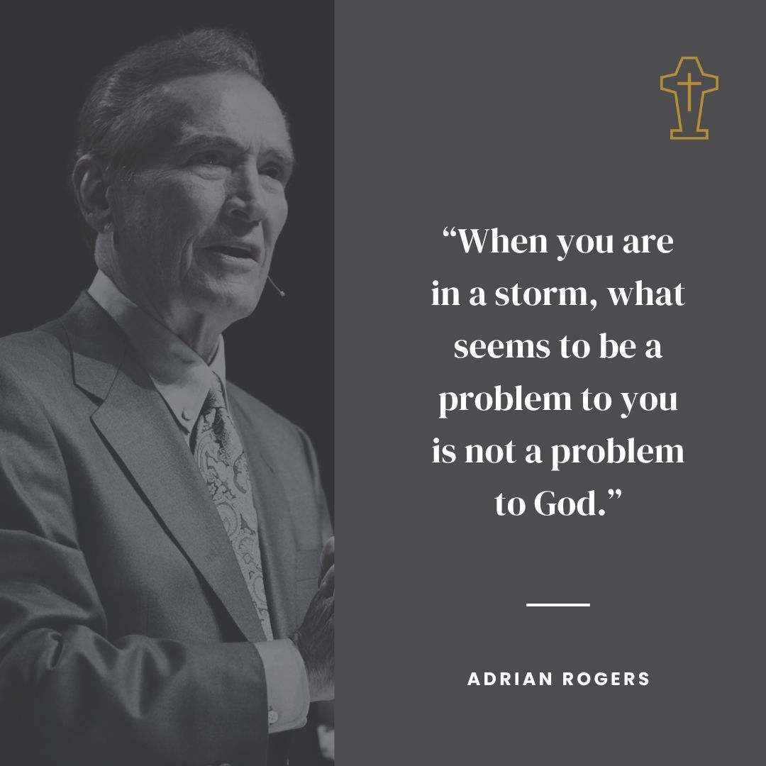 "When you are in a storm, what seems to be a problem to you is not a problem to God." – Adrian Rogers