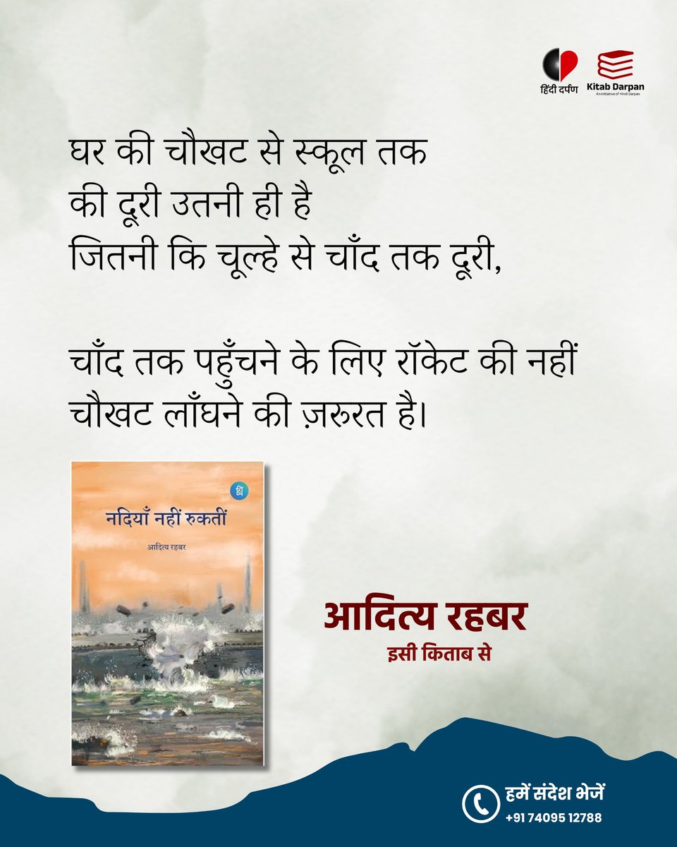घर की चौखट से स्कूल तक की दूरी उतनी ही है जितनी कि चूल्हे से चाँद तक दूरी,

चाँद तक पहुँचने के लिए रॉकेट की नहीं
चौखट लाँघने की ज़रूरत है।

( आदित्य रहबर : <a href="/Adityarahbar120/">आदित्य रहबर</a> )
जन्मदिन की ढेरों शुभकामनाएं! 

#hindibooks #hindiquotes #hindidarpan #kitabdarpan
