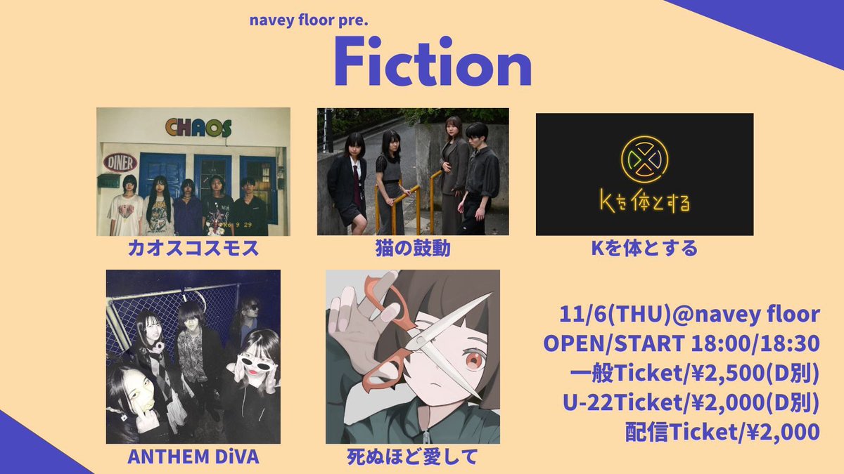 【ライブ情報】
navey floor pre.
Fiction

🗓️2025/11/6(木)
📌赤坂navey floor
⏰OPEN/18:00
　START/18:30
🎫 一般Ticket/￥2,500(D別)
U-22Ticket/￥2,000(D別)
配信Ticket/￥2,000

チケットお取り置き、質問等ございましたらDMにて承ります！