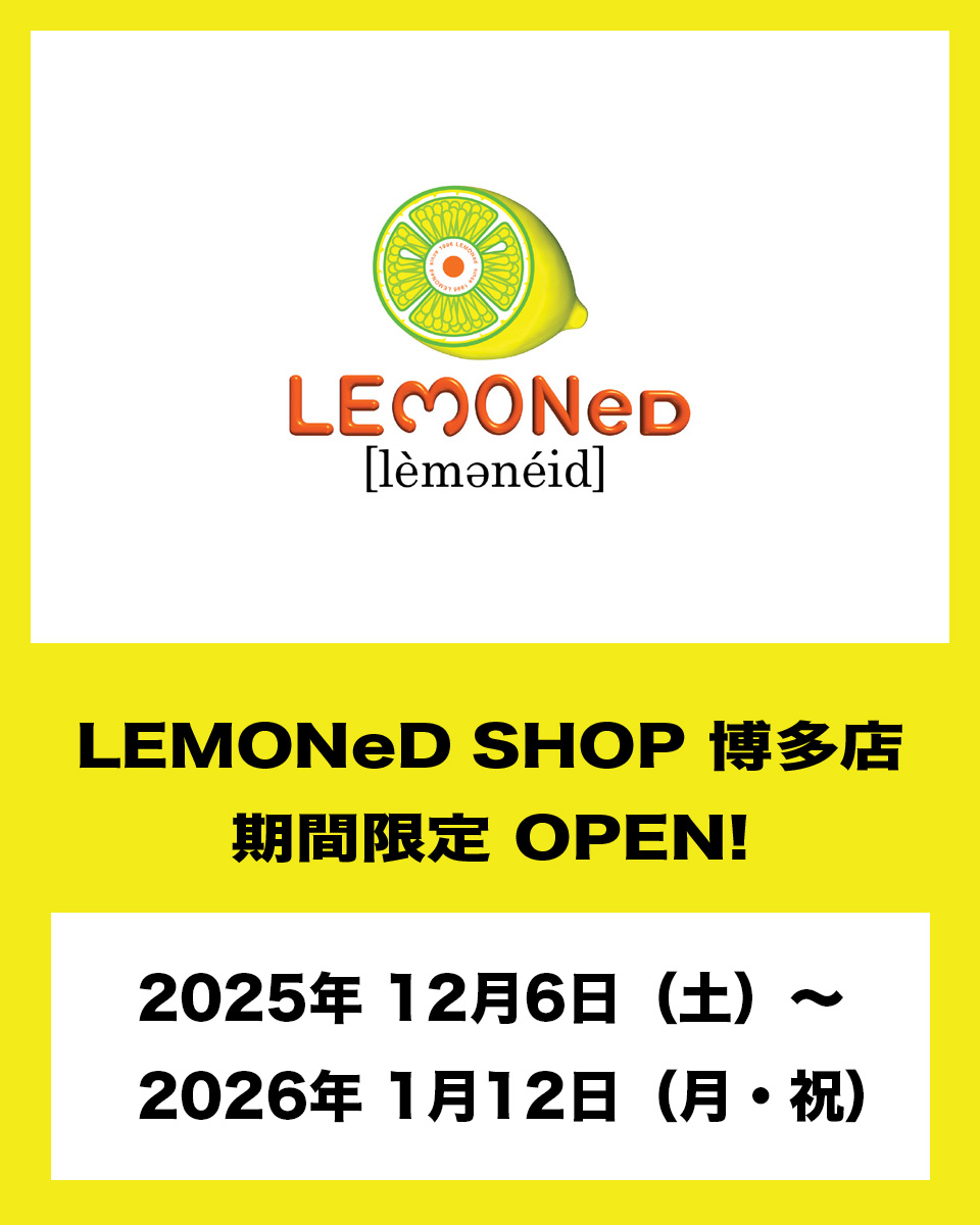 LEMONeD SHOP 博多店 12月6日（土）より期間限定OPEN 決定！】 博多の