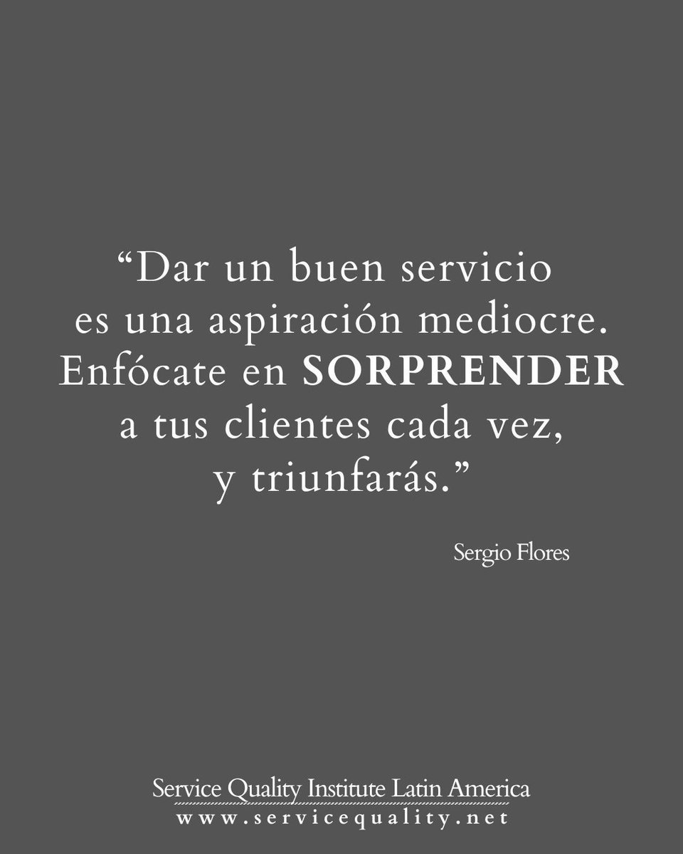 “Dar un buen servicio es una aspiración mediocre. Enfócate en SORPRENDER a tus clientes cada vez, y triunfarás.” 

—Sergio Flores, Presidente 
Service Quality Institute Latin America 
<a href="/SergioFloresW/">Sergio Flores</a>