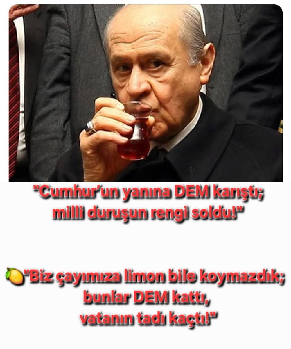 🫖"Cumhur’un yanına DEM karıştı; 
        milli duruşun rengi soldu!"

🍋 "Biz çayımıza limon bile koymazdık; 
       bunlar DEM kattı, vatanın tadı kaçtı!"
