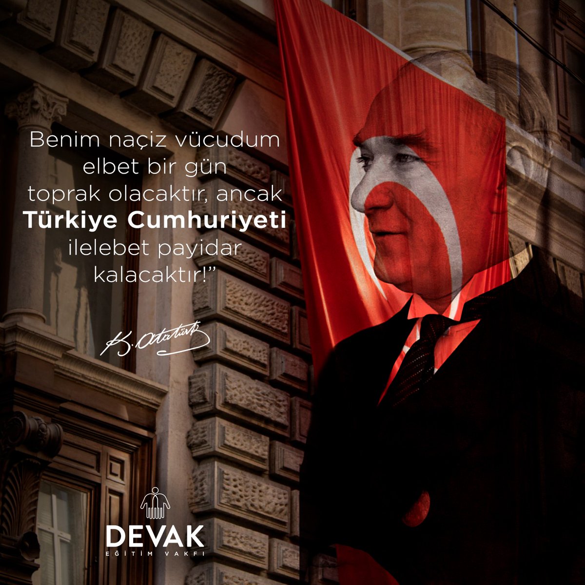 Benim naçiz vücudum elbet bir gün toprak olacaktır, ancak Türkiye Cumhuriyeti ilelebet payidar kalacaktır.

Mustafa Kemal Atatürk