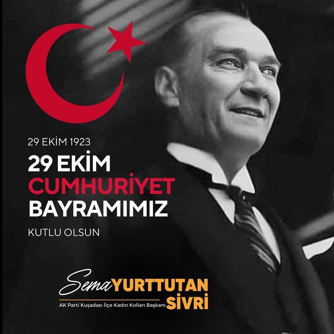 TÜRKİYE CUMHURIYETI İLELEBET PAYİDAR
KALACAKTIR...

Cumhuriyet Bayramı’mızın 102. yılı kutlu olsun! Başta Ulu Önderimiz Gazi Mustafa Kemal Atatürk’ü aziz şehitlerimizi ve kahraman gazilerimizi sonsuz saygı ve minnetle anıyorum...

Sema YURTTUTAN SİVRİ
Ak Parti Kuşadası İlçe K.K.B