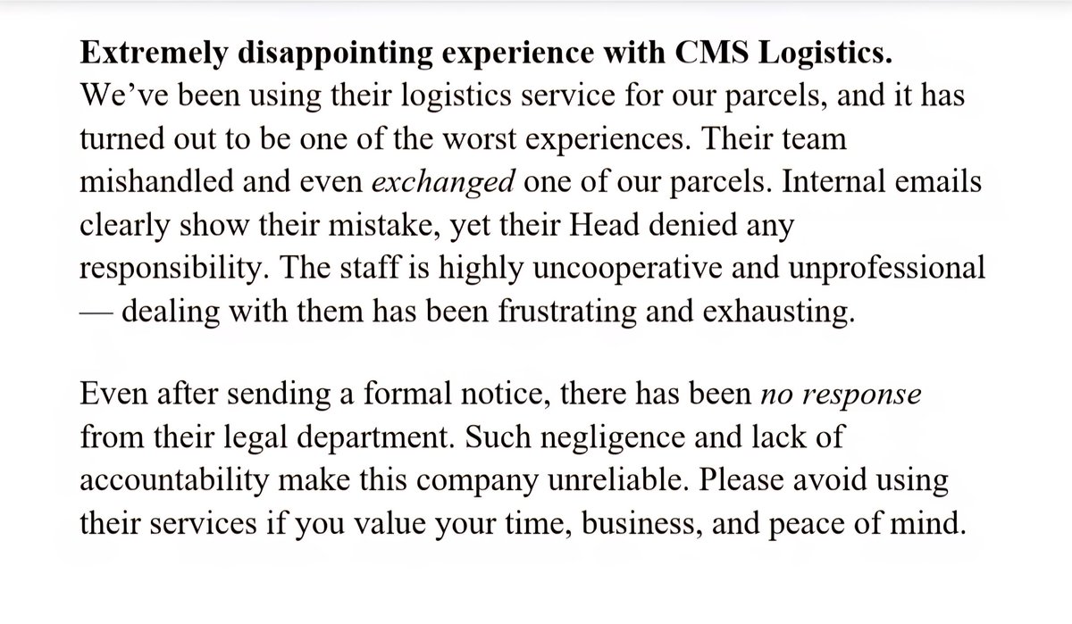 jjainrakesh's tweet image. Worst experience with CMS Logistics 🚫
They mishandled &amp;amp; exchanged our parcel, internal mail proves it — yet the Head denied responsibility. No reply from their legal team either. Totally unprofessional &amp;amp; non-cooperative
Avoid them at all costs #CustomerExperience #LogisticsFail