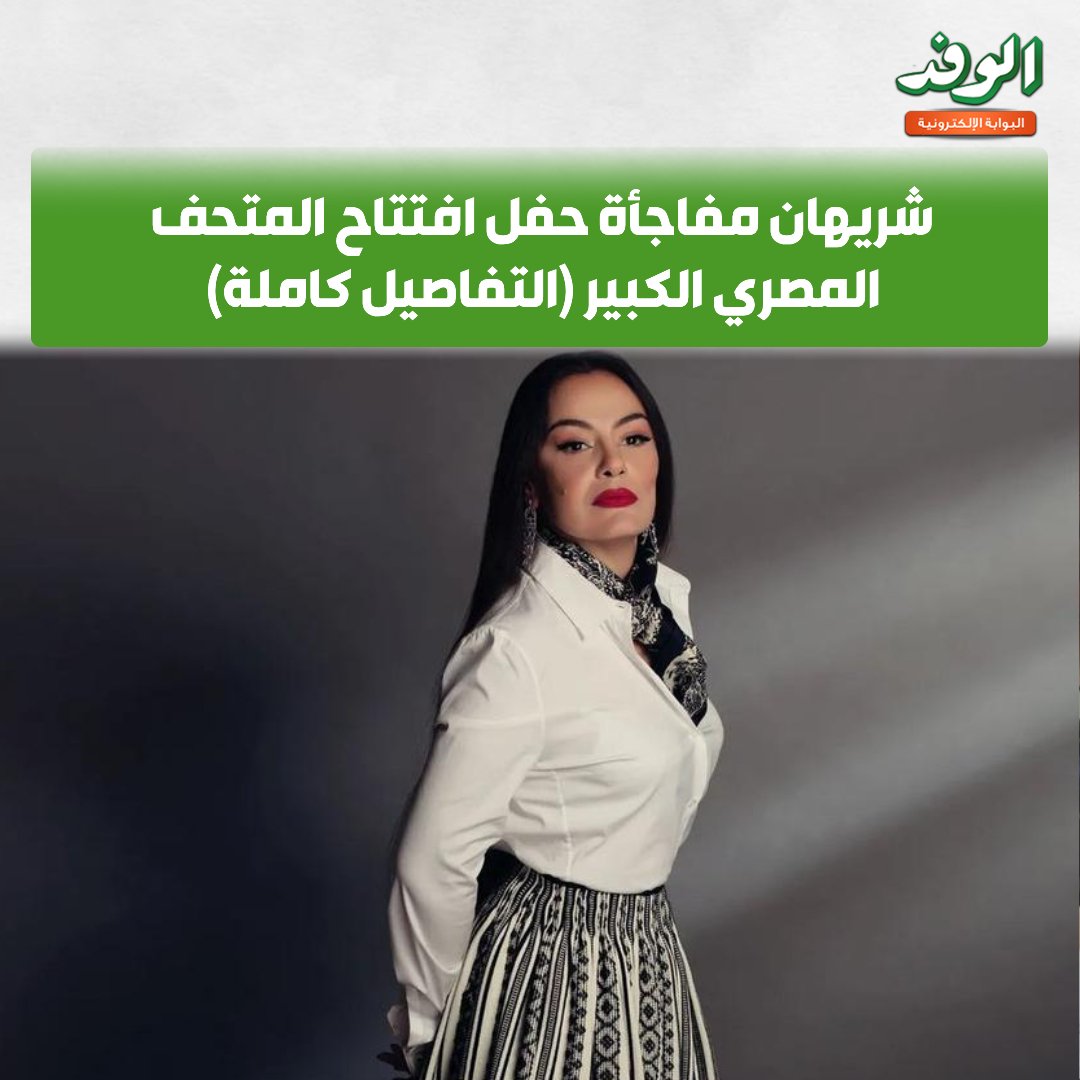 بوابة الوفد شريهان مفاجأة حفل افتتاح المتحف المصري الكبير (التفاصيل كاملة) 