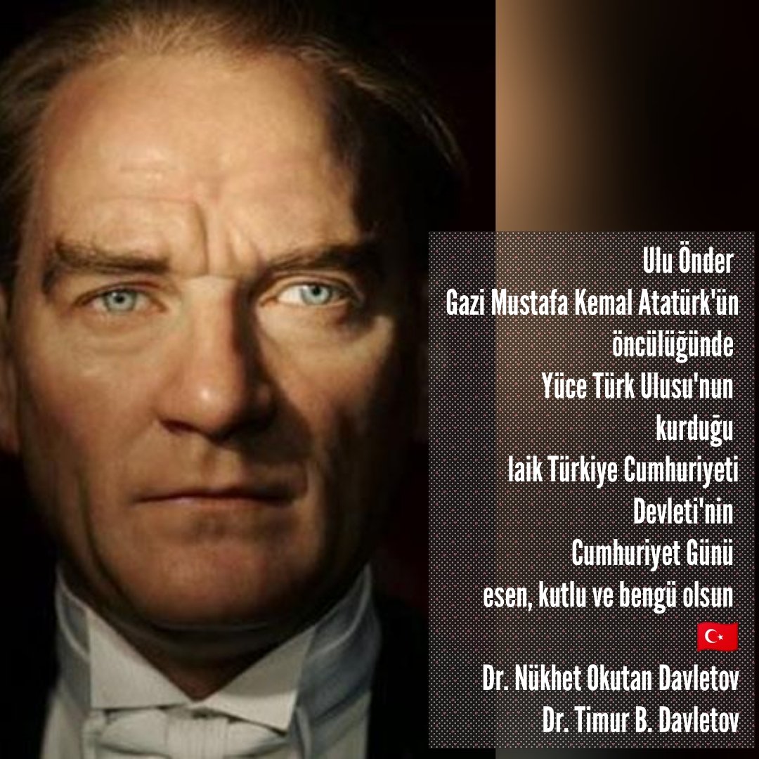 Ulu Önder Gazi Mustafa Kemal Atatürk'ün öncülüğünde Yüce Türk Ulusu'nun kurduğu laik Türkiye Cumhuriyeti Devleti'nin Cumhuriyet Günü esen, kutlu ve bengü olsun, alas
🇹🇷
Dr. Nükhet Okutan Davletov
Dr. Timur B. Davletov