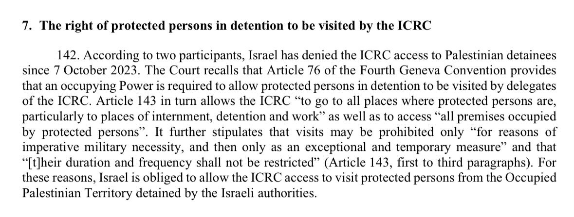 The International Court of Justice just found, unanimously, that Israel must "respect the right of protected persons from the Occupied Palestinian Territory who are detained by the State of Israel to be visited by the International Committee of the Red Cross"