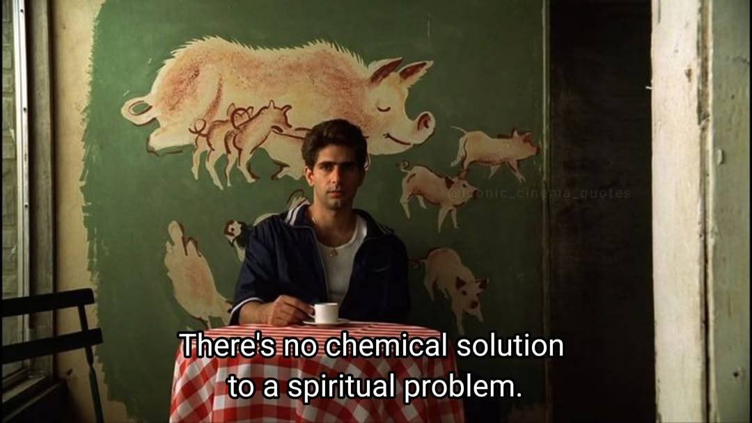there's no chemical solution to a spiritual problem.