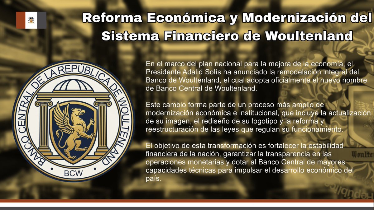 ¡Woultenland avanza!

Anuncio la remodelación integral del Banco de Woultenland, que ahora se oficializa como Banco Central de Woultenland (BCW).

Con una nueva imagen y legislación, fortalecemos la estabilidad financiera, la transparencia.
