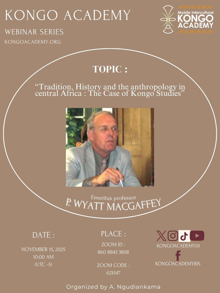 [WEBINAR]

Date: November 15,  2025

Theme:  Tradition, History and the anthropology in central Africa : The Case of Kongo Studies by prof. WYATT MACGAFFEY

Website:  kongoacademy.org 

Link: us06web.zoom.us/j/86088433858?…