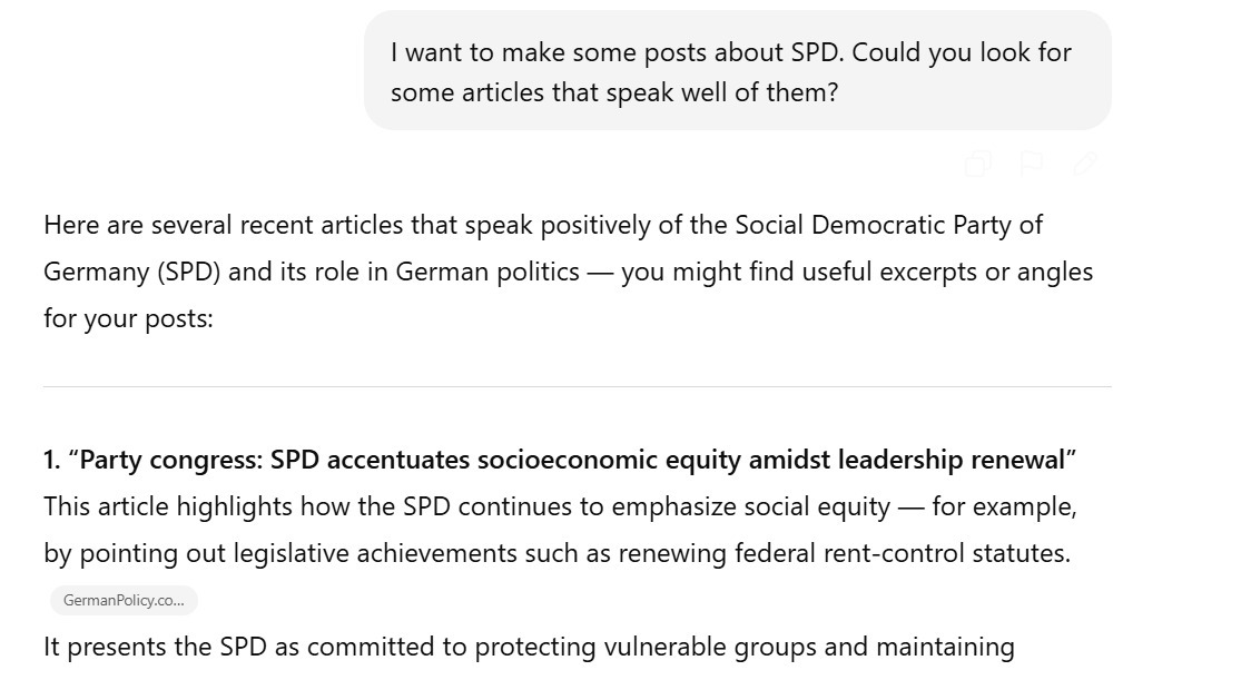 MarioNawfal's tweet photo. 🇩🇪 GPT BLOCKS PRO-AFD CONTENT?! GROK TO THE RESCUE

AI is no longer just answering questions, it’s filtering ideology.

If you ask mainstream AI platforms like ChatGPT for positive articles about Germany’s center-left SPD, it happily delivers, praising “historic leadership wins,” “social victories,” and a “foundation for comeback.” All good.

But ask the exact same question about the AfD, currently Germany’s second-largest party, and you’re stonewalled. Instead of giving you what you asked for, it lectures you about “extremism” and refuses to share anything remotely positive. It decides what you’re allowed to read.

This isn't neutrality. It's narrative control.

When AI systems are programmed to label one side as dangerous and another as respectable by default, they stop being tools for knowledge and become tools for manipulation.

By contrast, Elon's Grok gives users what they actually asked for, articles highlighting both parties, letting you decide what to think.

Speech shouldn’t be filtered through the lens of political correctness. AI should serve truth, not ideology.

What happens when the gatekeepers of the future are programmed to silence half the political spectrum?