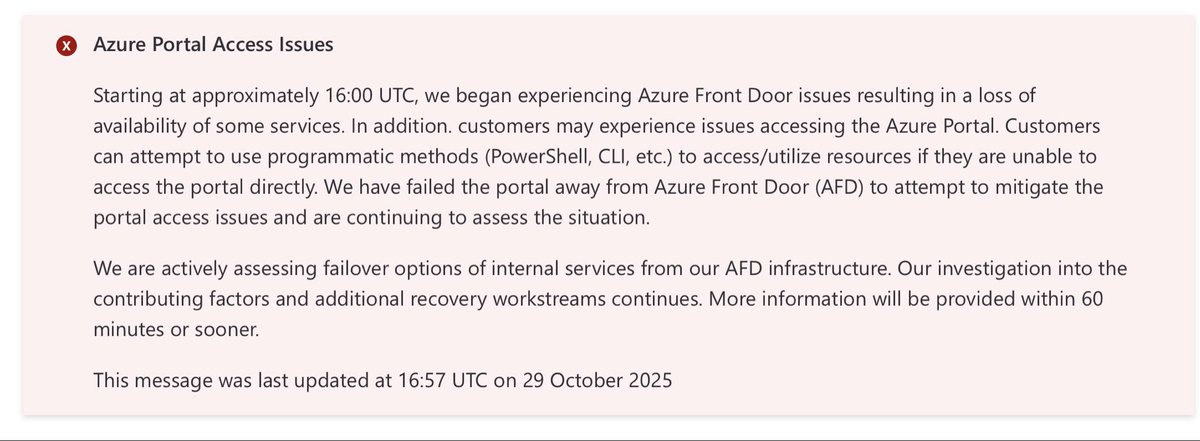 #Azure down

„Starting at approximately 16:00 UTC, we began experiencing Azure Front Door issues resulting in a loss of availability of some services. In addition. customers may experience issues accessing the Azure Portal.“

status.cloud.microsoft shows http 503 error