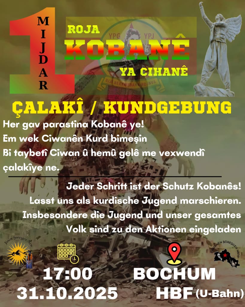 CALAKİ / KUNDGEBUNG Her gav parastina Kobanê ye! Em wek Ciwanen Kurd bimesin Bi taybeff Ciwan hemu gelâ me vexwend calakive ne.
Saat 17:00 BOCHUM 31.10.2025 HBF(U.Bahn)