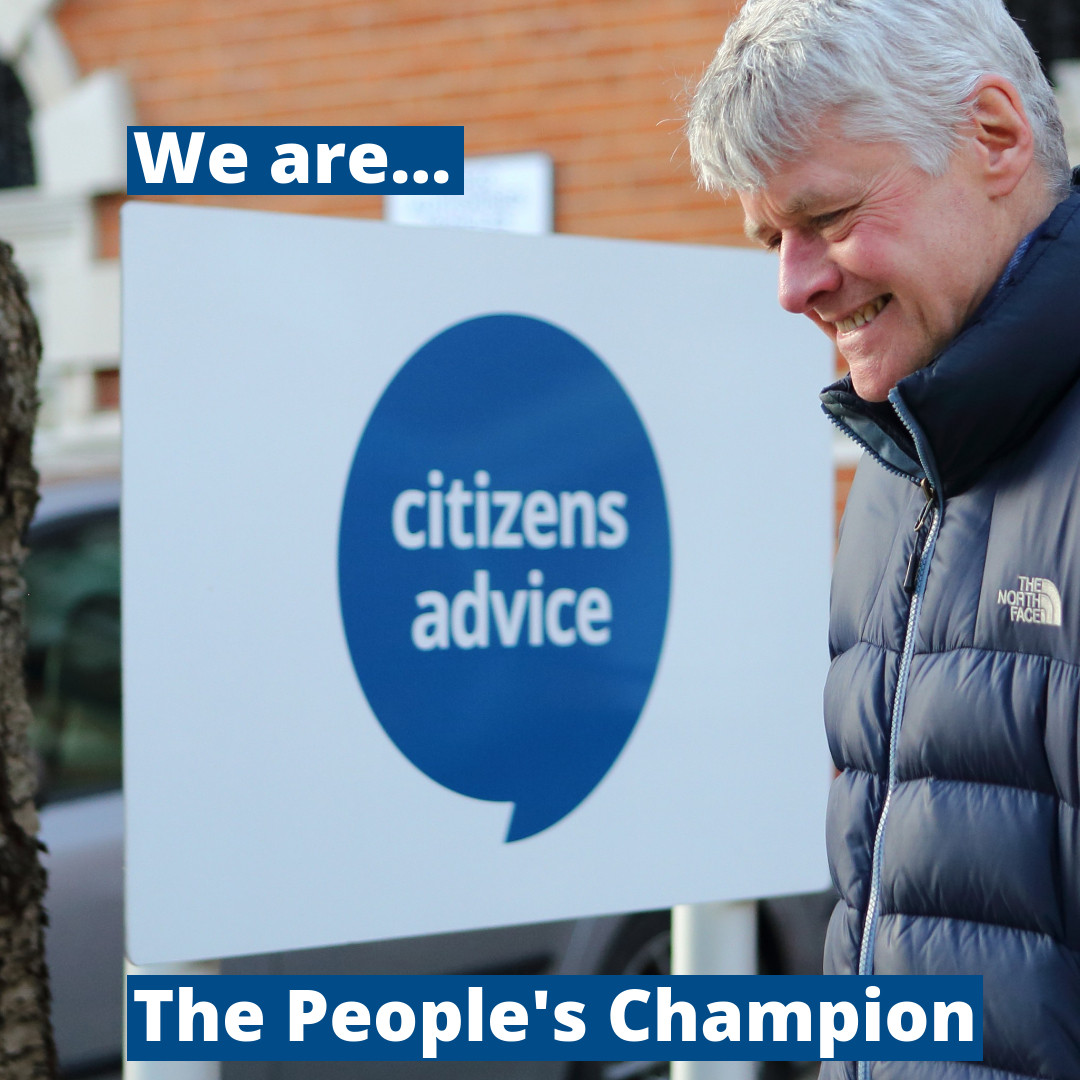 We are Citizens Advice - the charity working for the whole of society. 

Whoever you are, whatever your problem. 

We are The People’s Champion