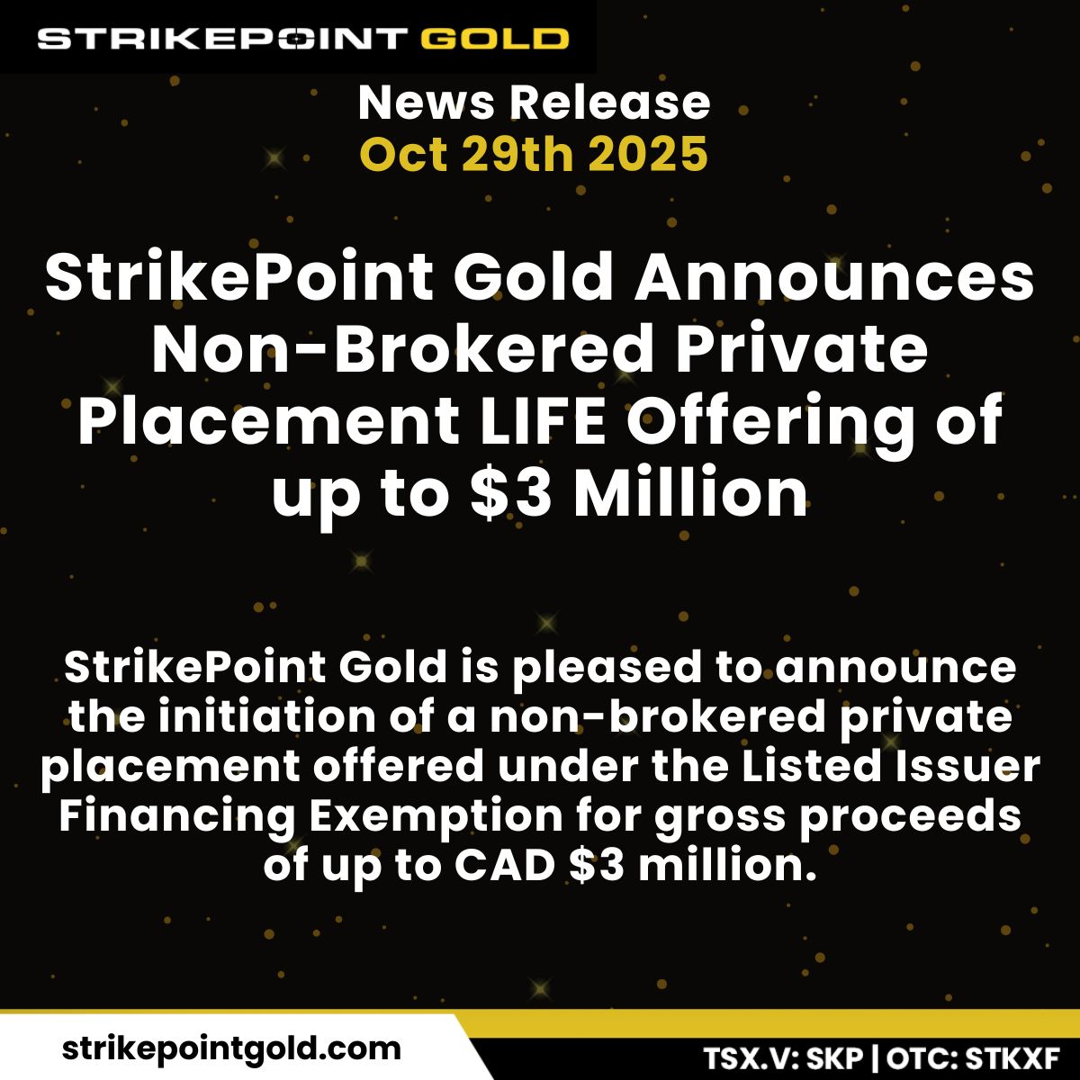 StrikepointGold's tweet photo. October 29, 2025: StrikePoint Gold Announces Non-Brokered Private Placement LIFE Offering of up to $3 Million
Read here: https://t.co/I3vqF1w8p0
$SKP $STKXF #strikepoint #skp #newsrelease #gold #miningexploration #tsxv #otc #cuprite #mining #nevada #hercules #goldstocks https://t.co/lZ8ZFopDQW