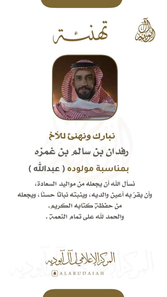 نبارك ونهنئ الأخ:
رفدان بن سالم بن غمزه بمناسبة مولوده ( عبدالله)
نسأل اللّه أن يجعله من مواليد السعادة، وأن يقرّ به أعين والديه، وينبته نباتًا حسنا ، ويجعله من حفظة كتابه الكريم.
والحمد للّه على تمام النعمة .