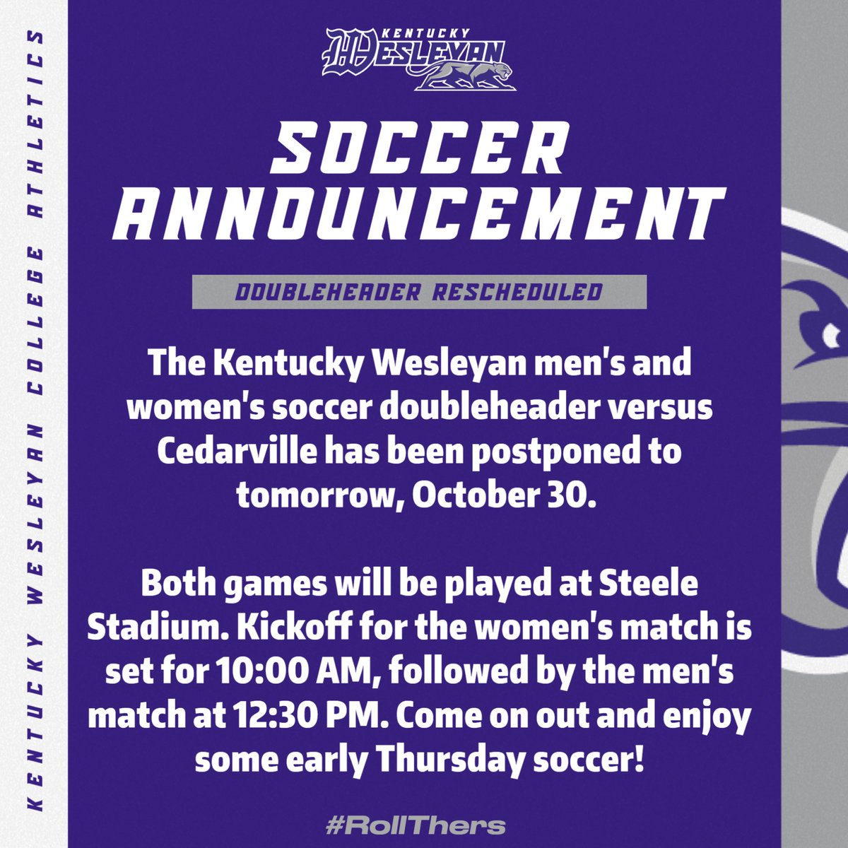 The Kentucky Wesleyan men’s and women’s soccer doubleheader versus Cedarville has been postponed to tomorrow, October 30.

Both games will be played at Steele Stadium. Kickoff for the women’s match is set for 10:00 AM, followed by the men’s match at 12:30 PM.

#RollThers 🐾