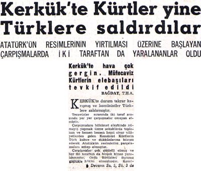 Kerkük Türk'ü, sadece bugün değil, dün de Atatürk'üne sahip çıkmıştır.

Öyle ki Kerkük'te Türklerin Atatürk sevgisini bilen ve Türklere saldırmak isteyen Kürtler, Atatürk resimlerini yakarak kavga çıkarmaktaydı.

14 Temmuz 1959 Kerkük katliamında yağmalanan Türk işyerlerinde ilk