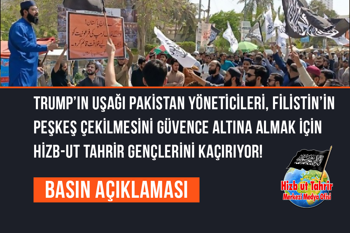 Basın Açıklaması

Trump’ın Uşağı Pakistan Yöneticileri, Filistin’in Peşkeş Çekilmesini Güvence Altına Almak İçin Hizb-ut Tahrir Gençlerini Kaçırıyor!

#HizbutTahrir
#Pakistan Vilâyeti
Medya Bürosu

hizb-uttahrir.info/tr/index.php/b…