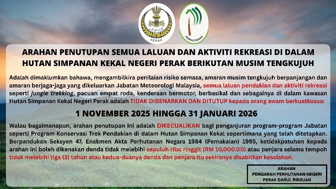 Berikutan musim tengkujuh &amp; ramalan keadaan cuaca yg tidak menentu, Jab. Perhutanan Negeri Perak tlh mengeluarkan notis penutupan taman eko-rimba serta laluan &amp; aktiviti rekreasi dlm hutan simpan kekal negeri Perak. 

Sila rujuk Jabatan Perhutan Negeri Perak untuk makluman lanjut
