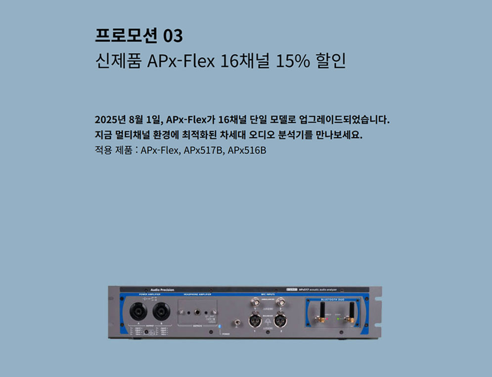 📌 2025년 Audio Precision 프로모션

1️⃣ APx525B 구매 시, 1,000만원 상당의 모듈 무상 제공
2️⃣ APx500 SW 업그레이드 &amp; 구독 15% 할인
3️⃣ APx-Flex 16채널 모델 15% 할인
⏳ 2025.09.01 ~ 2025.12.30
(재고 소진 시 조기 종료)

#APx525B #오디오분석기 #프로모션 #윈도우업그레이드 #디지털모듈