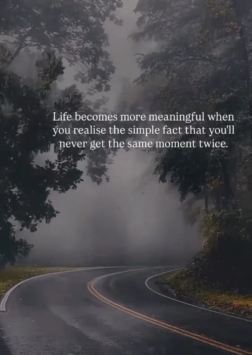 Life becomes more meaningful when you realize the simple fact that you’ll never get the same moment twice.