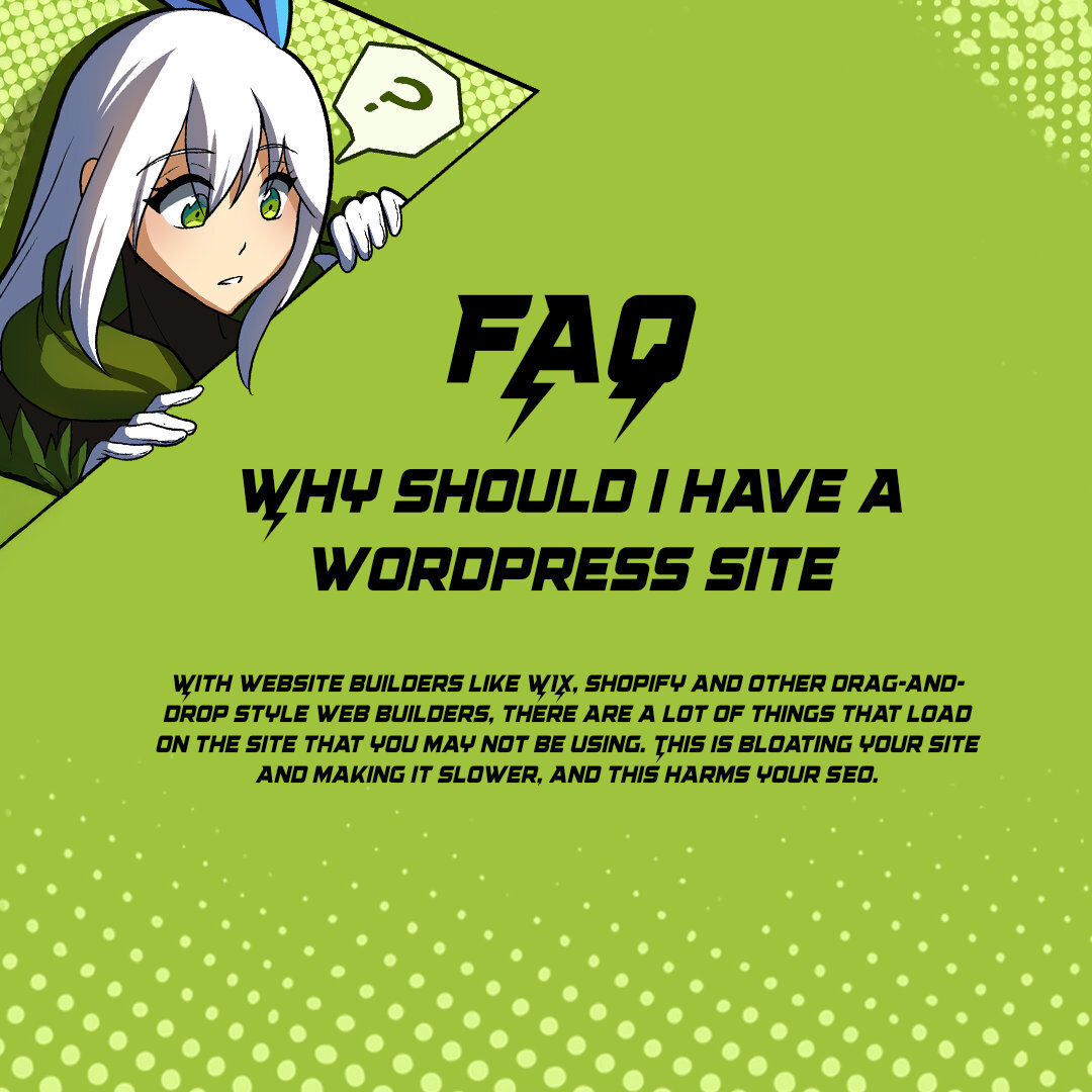 🌟FAQ!🌟

✔️Why Should I Have a WordPress Site?

With website builders like WIX, Shopify and other drag-and-drop style web builders, there are a lot of things that load on the site that you may not be using. This is bloating your site and making it slower, and this harms your