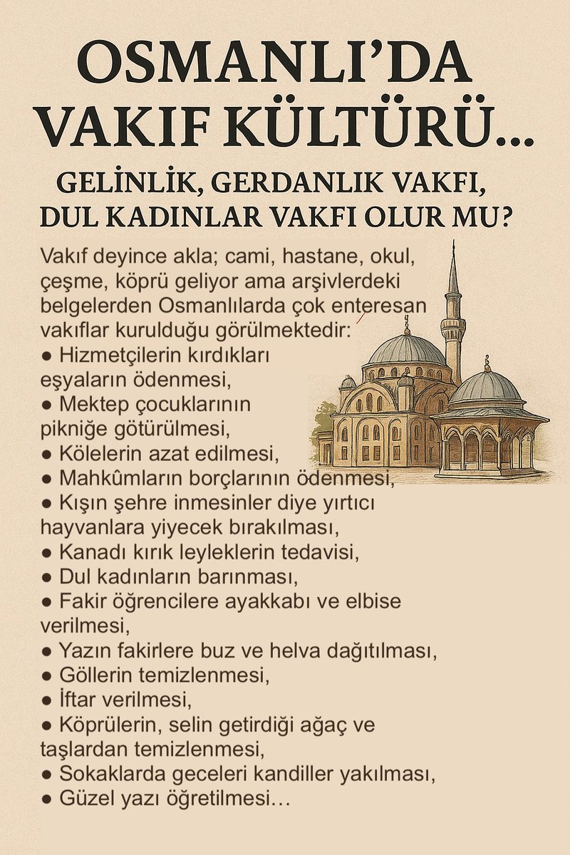 OSMANLI'DA VAKIF KÜLTÜRÜ...
Osmanlılar zamanında eğitim, sağlık, bayındırlık gibi kamu hizmetleri hep vakıf yoluyla yerine getirilmiştir. Camiler, mektep ve medreseler, tekkeler, hastaneler, köprüler, çeşmeler, su bentleri, hanlar, kervansaraylar hep vakıf olarak yapılmıştır.