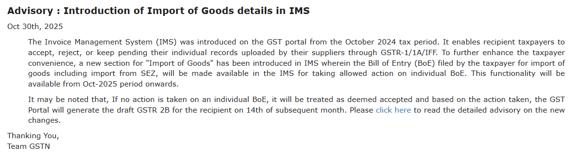 InGSTPortal's tweet photo. Import of Goods Now Integrated into Invoice Management System

Starting October 2025, the Bill of Entry details for imports, including SEZ transactions will appear directly in the Invoice Management System.

That means:
🟡 Importers can now accept or keep BoEs pending (no ‘reject’ option).

🟡 If no action is taken, the record is deemed accepted.

🟡 Accepted BoEs flow automatically into GSTR-2B and GSTR-3B.

If the GSTIN in a BoE is amended, the previous GSTIN must reverse ITC, and the new GSTIN gets credit. Taxpayers can declare partial reversals as well.

ℹ️ Detailed advisory
https://t.co/f6hw47WXh5