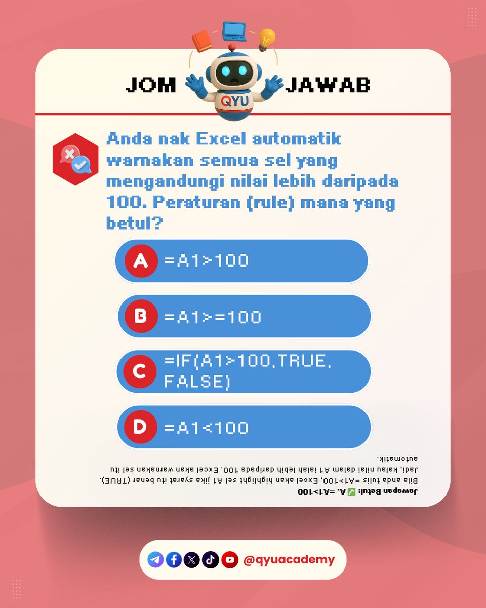 🎯 SESI KUIZ QYU ACADEMY – CONDITIONAL FORMATTING
Jumaat ini, kami uji pengetahuan anda! 📊

❓ Soalan:
Anda nak Excel automatik warnakan semua sel yang mengandungi nilai lebih drpd 100. Peraturan (rule) mana yg betul?

A) =A1>100
B) =A1>=100
C) =IF(A1>100,TRUE,FALSE)
D) =A1<100