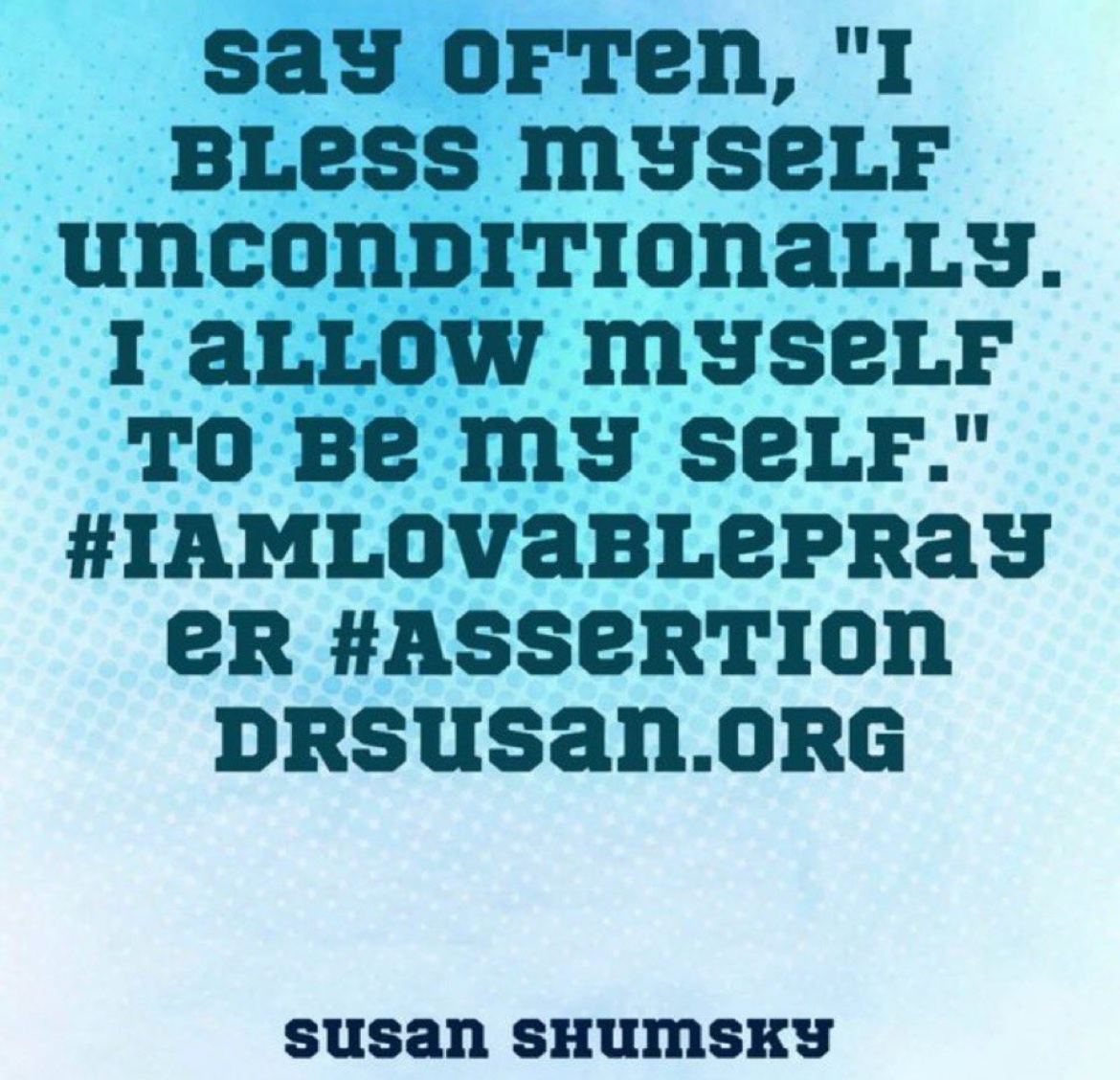 SusanShumsky's tweet image. Say often, &quot;I bless myself unconditionally. I allow myself to be my Self.&quot; #IAMLovablePrayer #Assertion drsusan.org