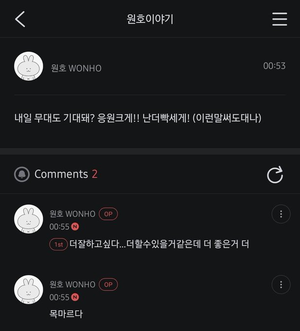 WONHO_GLOBAL's tweet photo. [FANCAFE]

25.10.31

Wonho's story

🐰: DND is ending

🐰: At the time begins!

🐰: Turn back the stopped clock~ (At the time lyrics)

🐰: Beautiful

🐰: Top of the world~
+🐰: taxi to the west (On top of the world lyrics)
+🐰: time is up (Good liar lyrics)
+🐰: Good~~~ (Good Liar)

🐰: Lalalalalalalala~ 

🐰: As always, it's a new challenge. 
+🐰: Let's create our things together, explore it together, share same memories, see the same things, feel different things, and share our feelings with each other. So we can learn about other emotions, too.

🐰: Are you excited for tomorrow's stage? Cheer me up loudly! I'll perform even harder!
+🐰: I want to do better... I feel like I can do better.
+🐰: I'm thirsty for something better.

⚠️Don't tag official accounts⚠️
